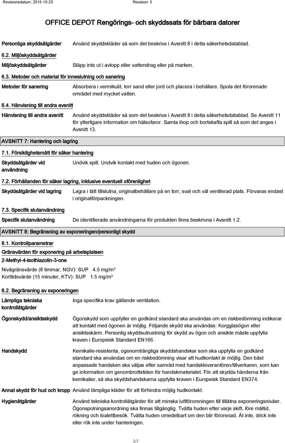 Metoder och material för inneslutning och sanering Metoder för sanering Absorbera i vermikulit, torr sand eller jord och placera i behållare. Spola det förorenade området med mycket vatten. 6.4.