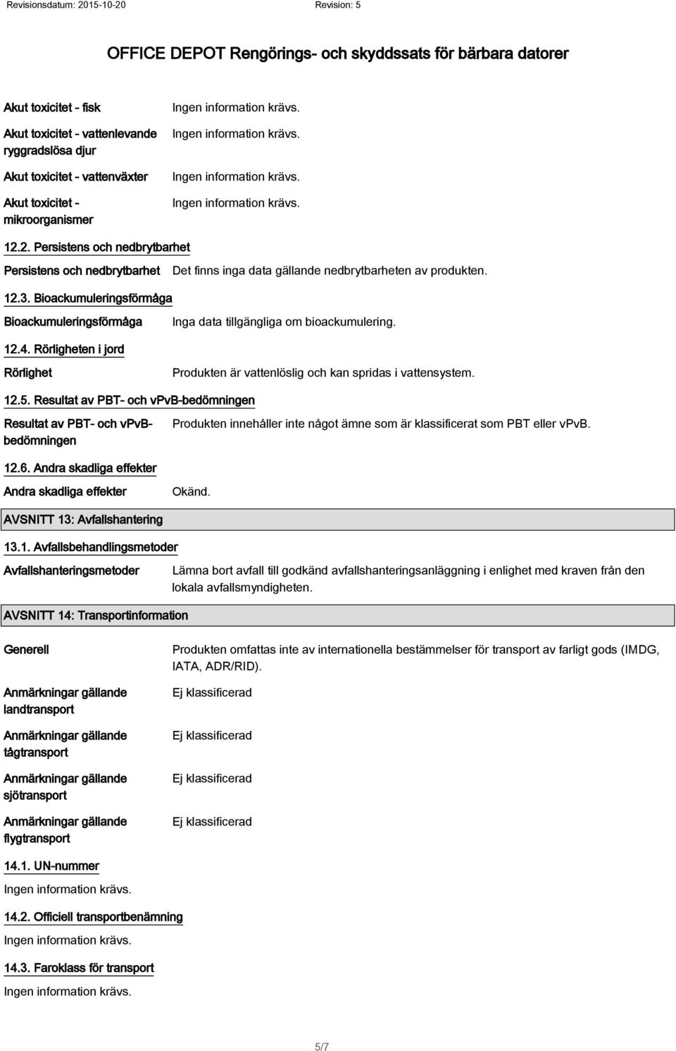 Bioackumuleringsförmåga Bioackumuleringsförmåga Inga data tillgängliga om bioackumulering. 12.4. Rörligheten i jord Rörlighet Produkten är vattenlöslig och kan spridas i vattensystem. 12.5.