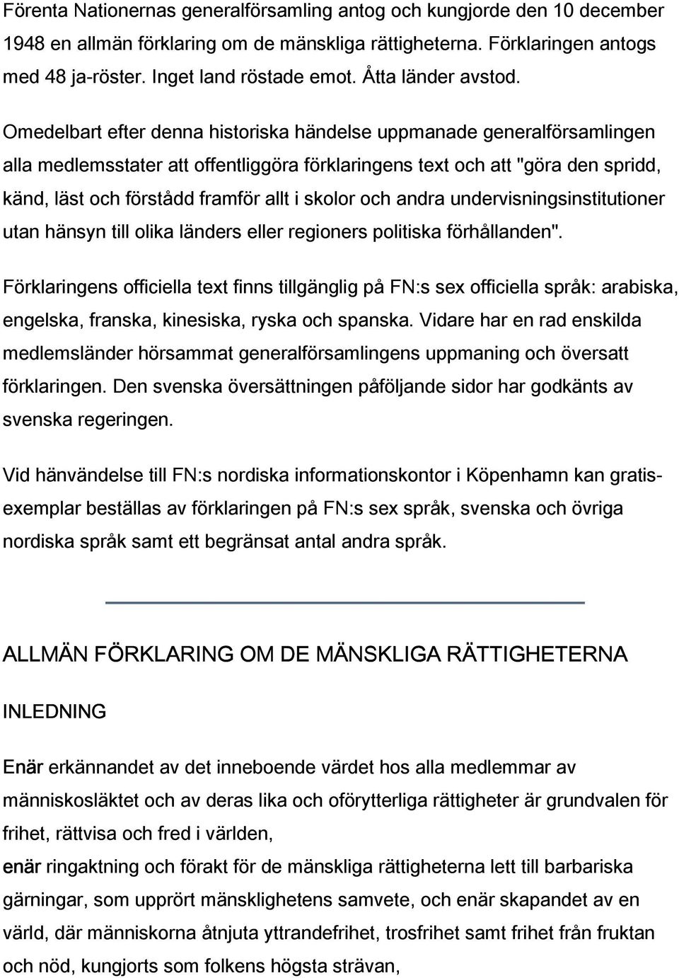 Omedelbart efter denna historiska händelse uppmanade generalförsamlingen alla medlemsstater att offentliggöra förklaringens text och att "göra den spridd, känd, läst och förstådd framför allt i