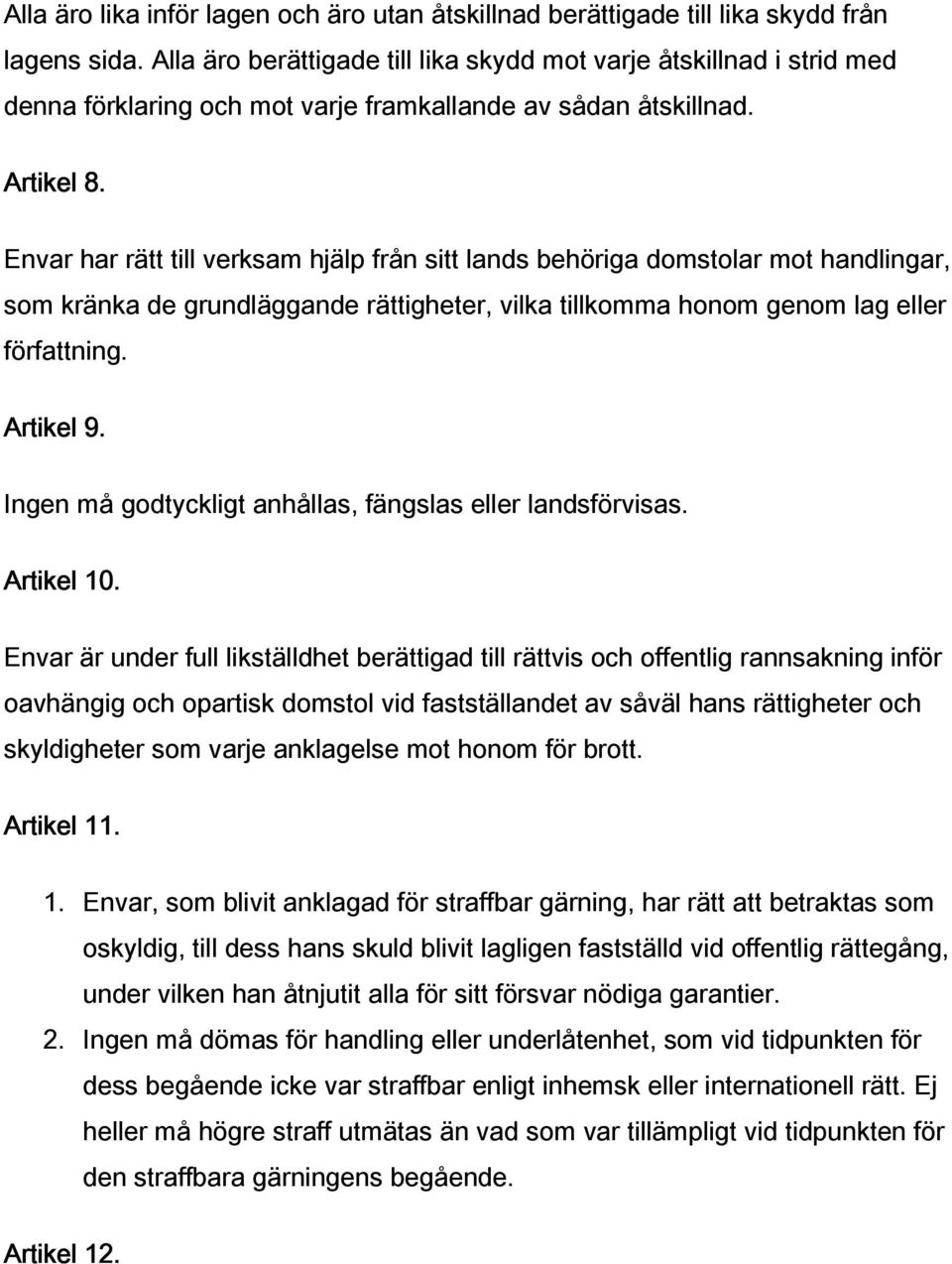 Envar har rätt till verksam hjälp från sitt lands behöriga domstolar mot handlingar, som kränka de grundläggande rättigheter, vilka tillkomma honom genom lag eller författning. Artikel 9.