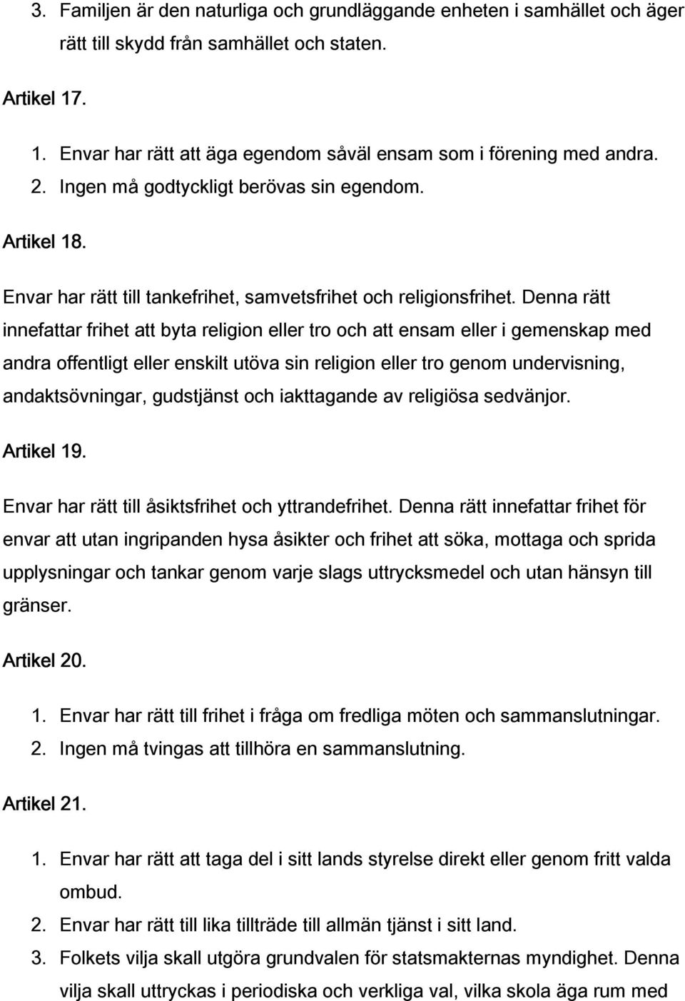 Denna rätt innefattar frihet att byta religion eller tro och att ensam eller i gemenskap med andra offentligt eller enskilt utöva sin religion eller tro genom undervisning, andaktsövningar,