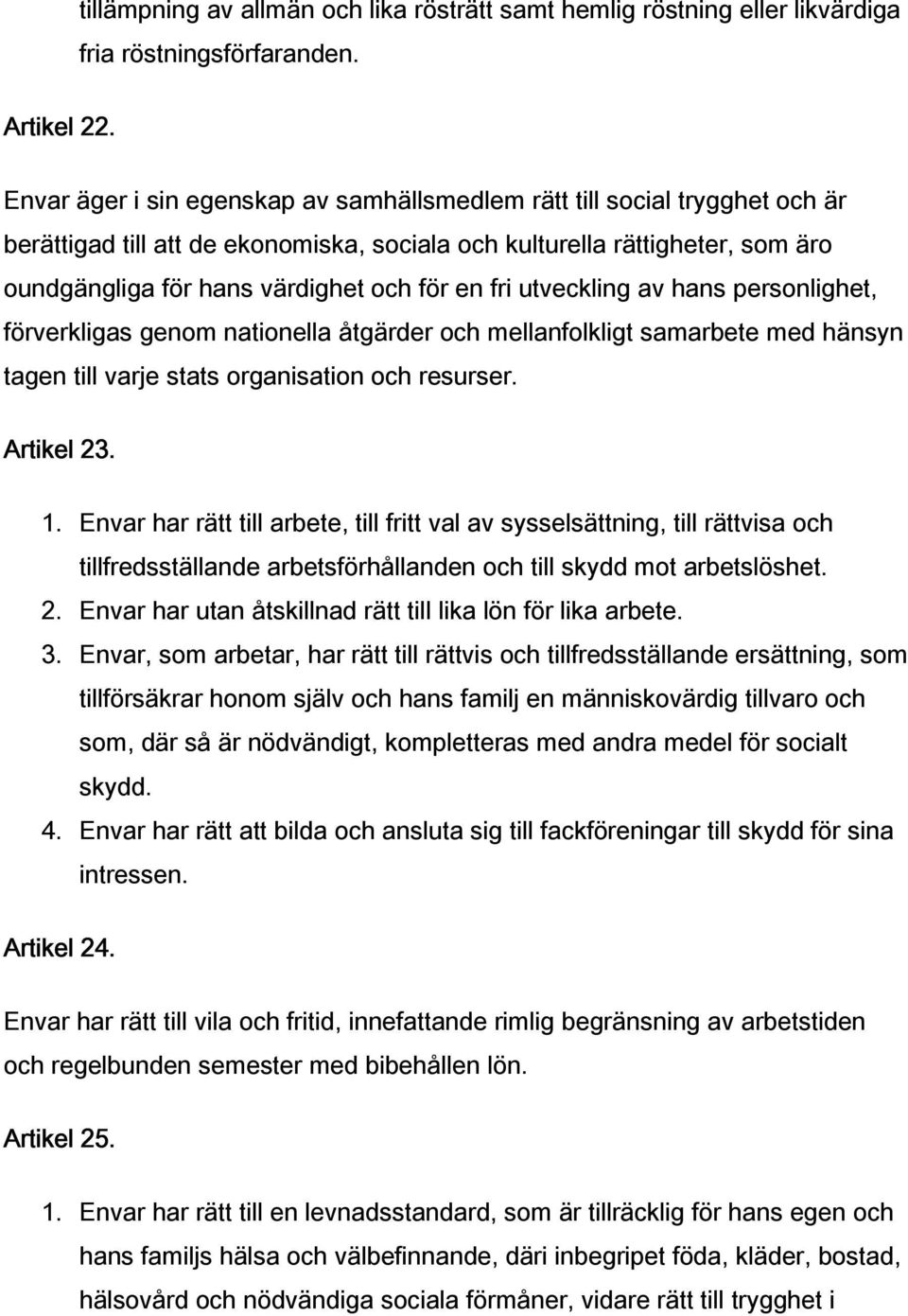 fri utveckling av hans personlighet, förverkligas genom nationella åtgärder och mellanfolkligt samarbete med hänsyn tagen till varje stats organisation och resurser. Artikel 23. 1.