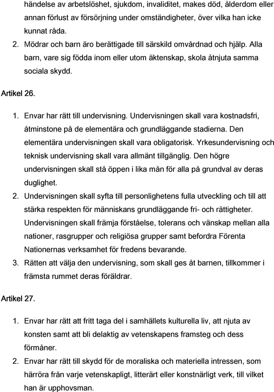 Envar har rätt till undervisning. Undervisningen skall vara kostnadsfri, åtminstone på de elementära och grundläggande stadierna. Den elementära undervisningen skall vara obligatorisk.