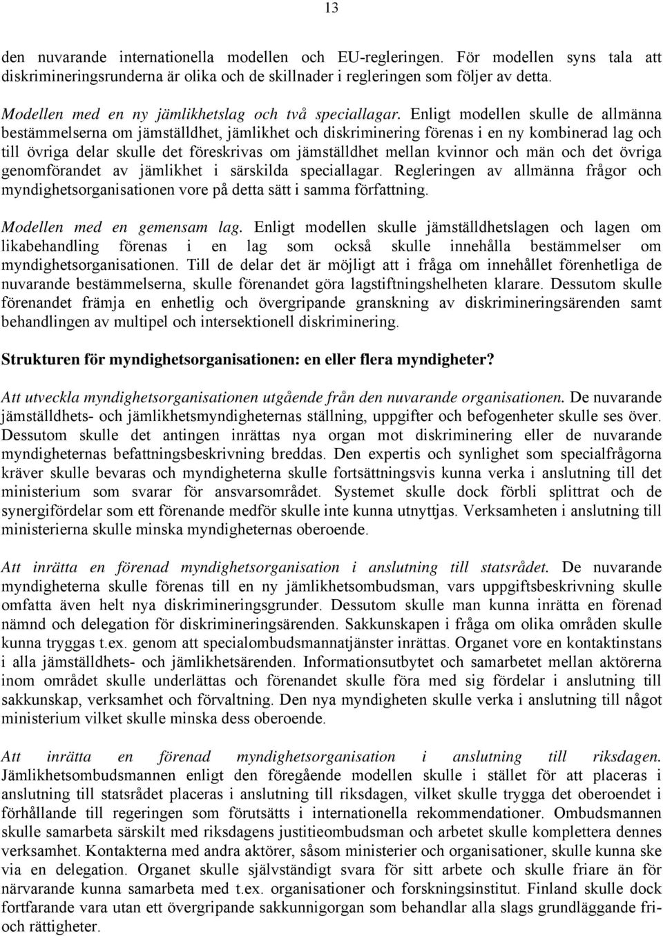 Enligt modellen skulle de allmänna bestämmelserna om jämställdhet, jämlikhet och diskriminering förenas i en ny kombinerad lag och till övriga delar skulle det föreskrivas om jämställdhet mellan