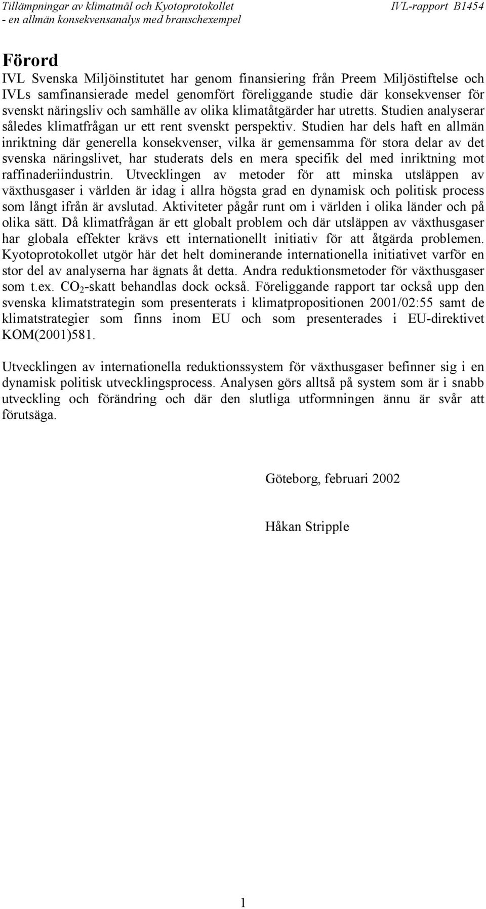 Studien har dels haft en allmän inriktning där generella konsekvenser, vilka är gemensamma för stora delar av det svenska näringslivet, har studerats dels en mera specifik del med inriktning mot