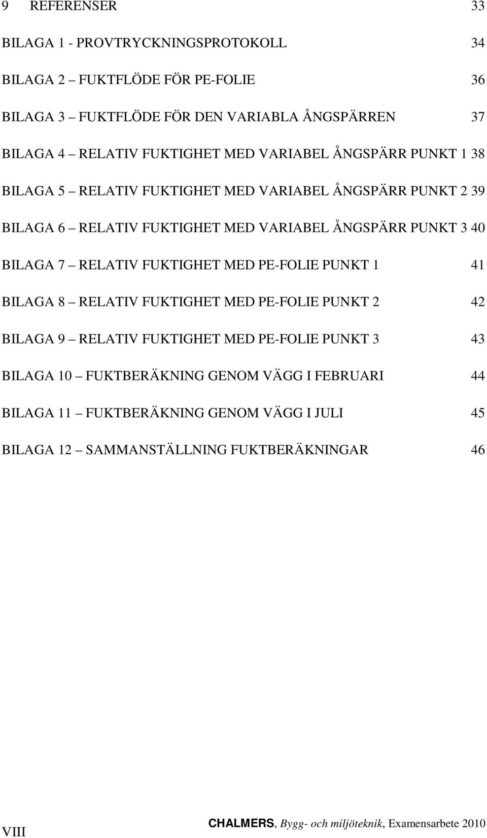 RELATIV FUKTIGHET MED PE-FOLIE PUNKT 1 41 BILAGA 8 RELATIV FUKTIGHET MED PE-FOLIE PUNKT 2 42 BILAGA 9 RELATIV FUKTIGHET MED PE-FOLIE PUNKT 3 43 BILAGA 10