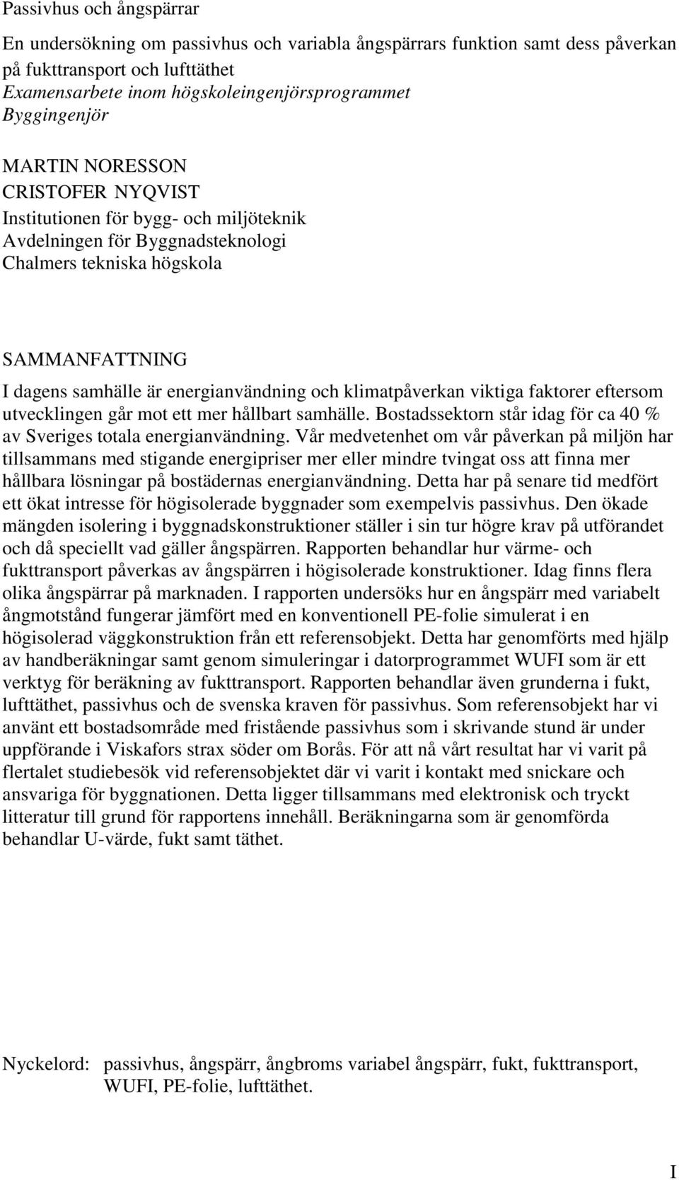 klimatpåverkan viktiga faktorer eftersom utvecklingen går mot ett mer hållbart samhälle. Bostadssektorn står idag för ca 40 % av Sveriges totala energianvändning.