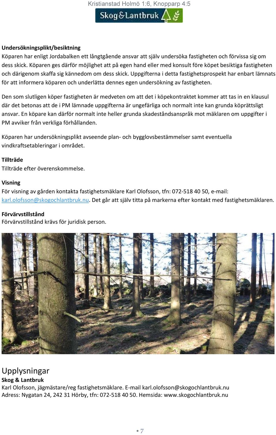 Uppgifterna i detta fastighetsprospekt har enbart lämnats för att informera köparen och underlätta dennes egen undersökning av fastigheten.