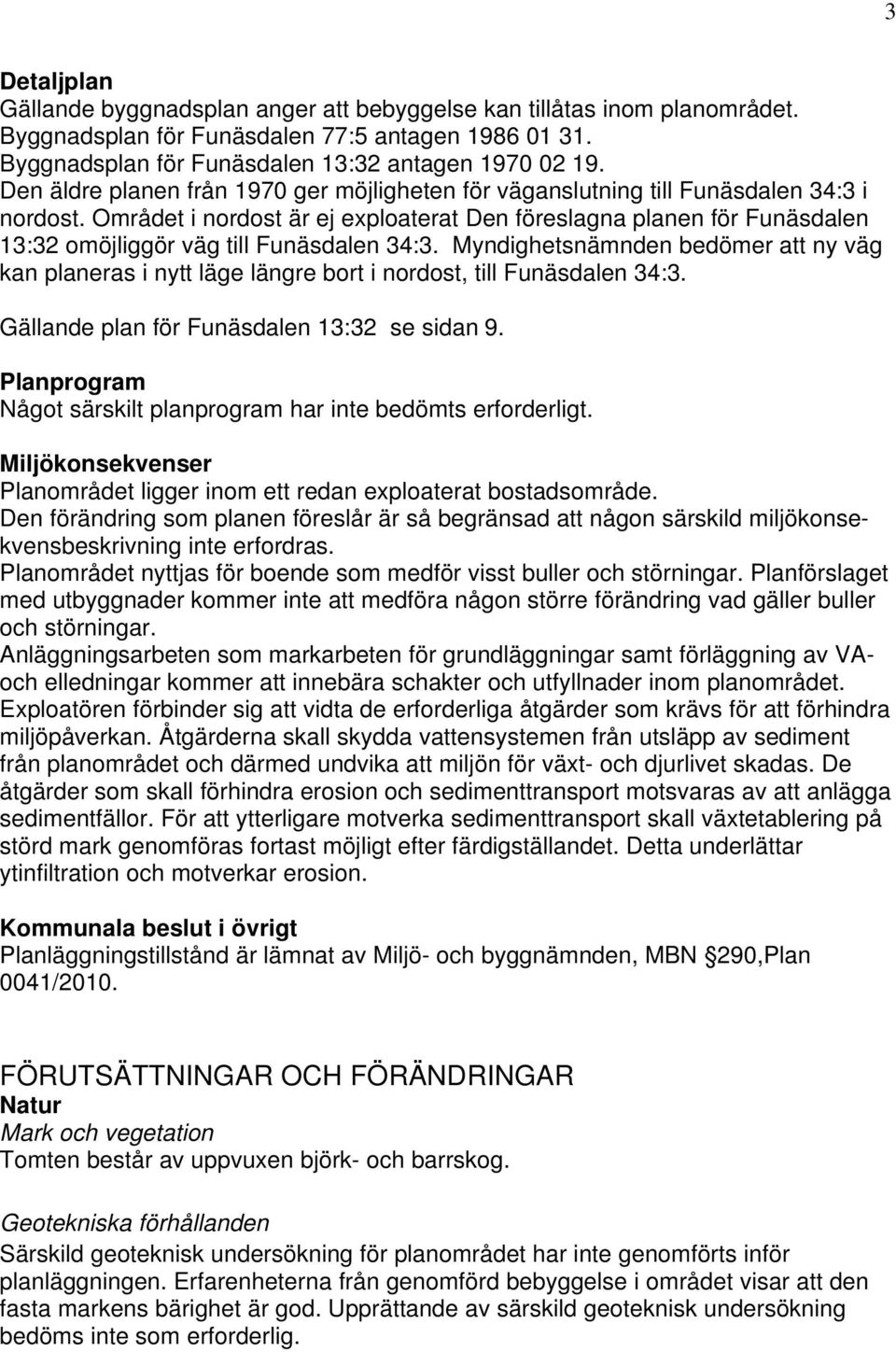 Området i nordost är ej exploaterat Den föreslagna planen för Funäsdalen 13:32 omöjliggör väg till Funäsdalen 34:3.