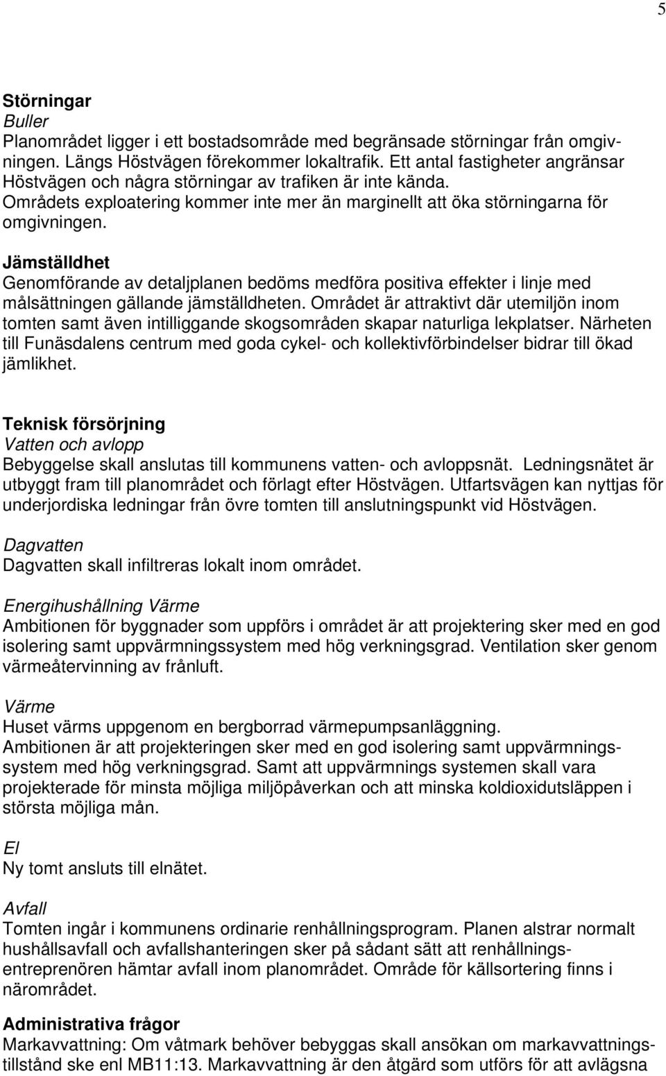 Jämställdhet Genomförande av detaljplanen bedöms medföra positiva effekter i linje med målsättningen gällande jämställdheten.