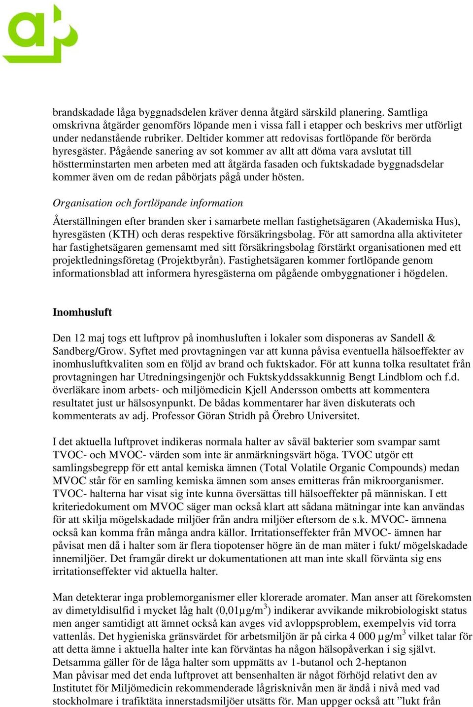 Pågående sanering av sot kommer av allt att döma vara avslutat till höstterminstarten men arbeten med att åtgärda fasaden och fuktskadade byggnadsdelar kommer även om de redan påbörjats pågå under