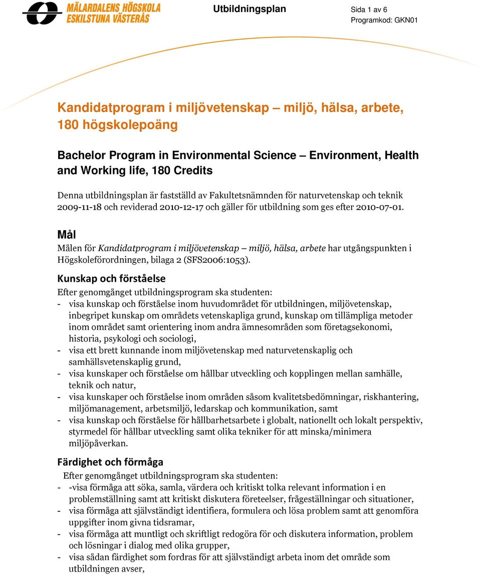 Mål Målen för Kandidatprogram i miljövetenskap miljö, hälsa, arbete har utgångspunkten i Högskoleförordningen, bilaga 2 (SFS2006:1053).