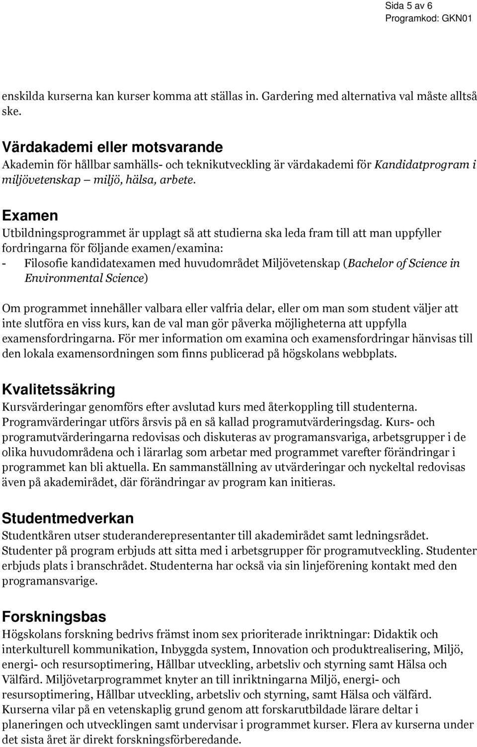 Examen Utbildningsprogrammet är upplagt så att studierna ska leda fram till att man uppfyller fordringarna för följande examen/examina: - Filosofie kandidatexamen med huvudområdet (Bachelor of