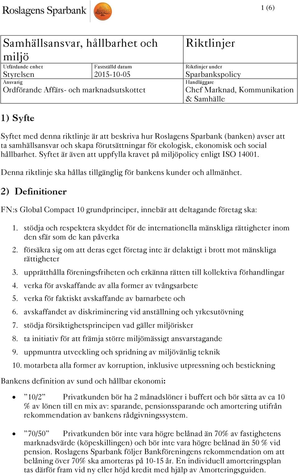 2) Definitioner FN:s Global Compact 10 grundprinciper, innebär att deltagande företag ska: 1.
