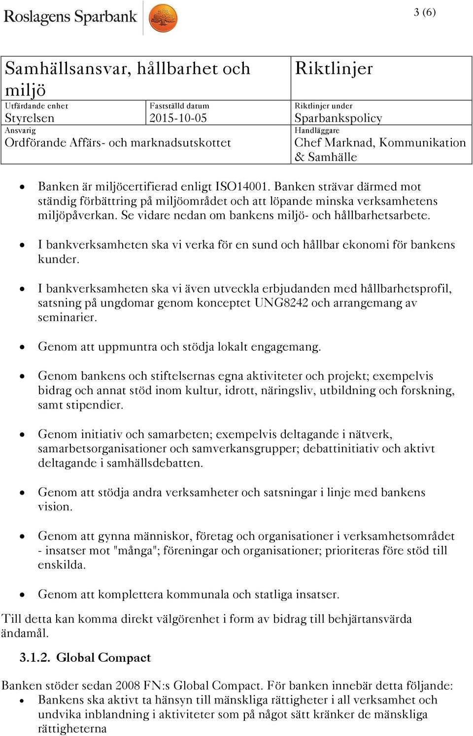 I bankverksamheten ska vi även utveckla erbjudanden med hållbarhetsprofil, satsning på ungdomar genom konceptet UNG8242 och arrangemang av seminarier. Genom att uppmuntra och stödja lokalt engagemang.