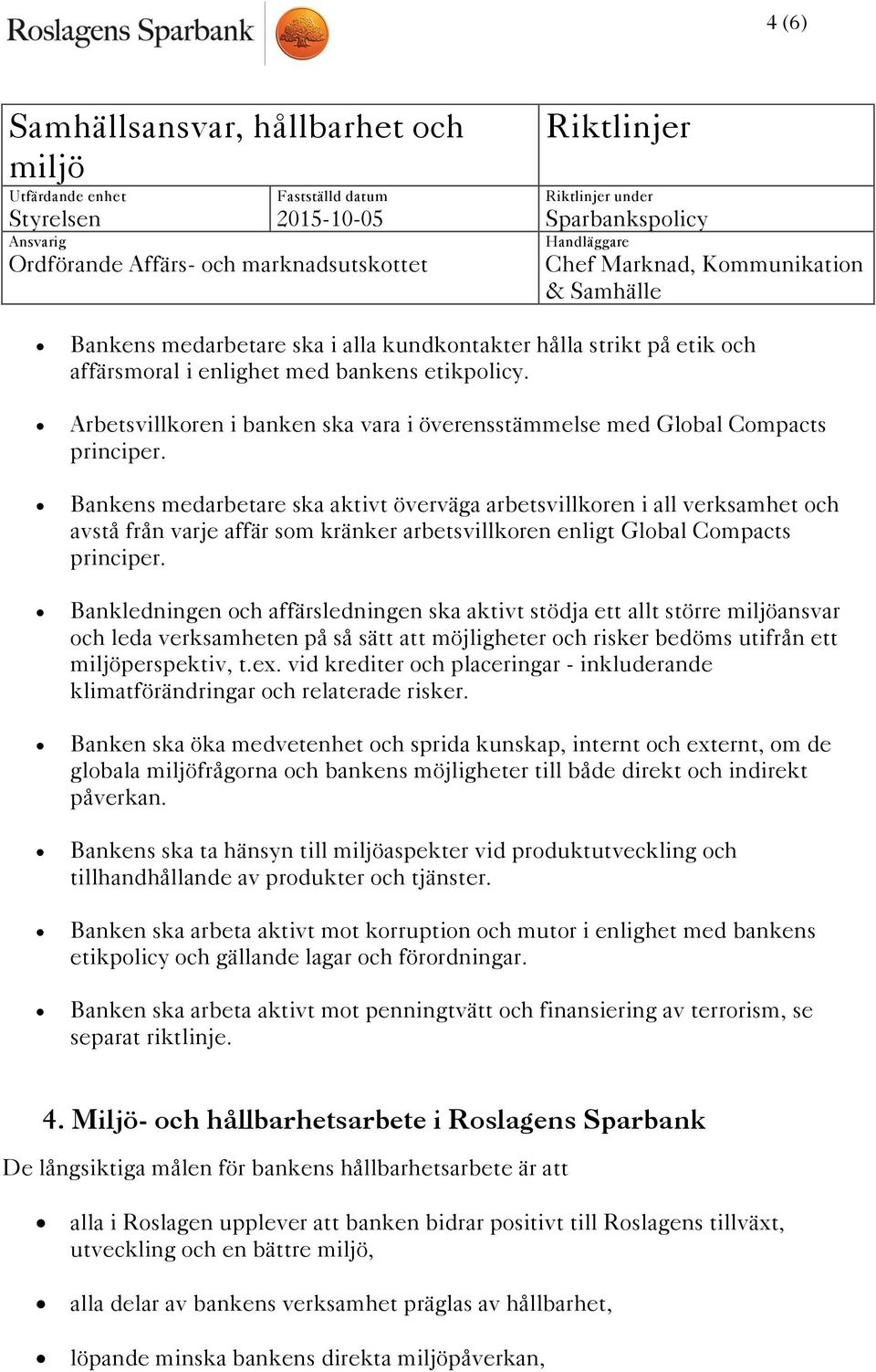 Bankens medarbetare ska aktivt överväga arbetsvillkoren i all verksamhet och avstå från varje affär som kränker arbetsvillkoren enligt Global Compacts principer.