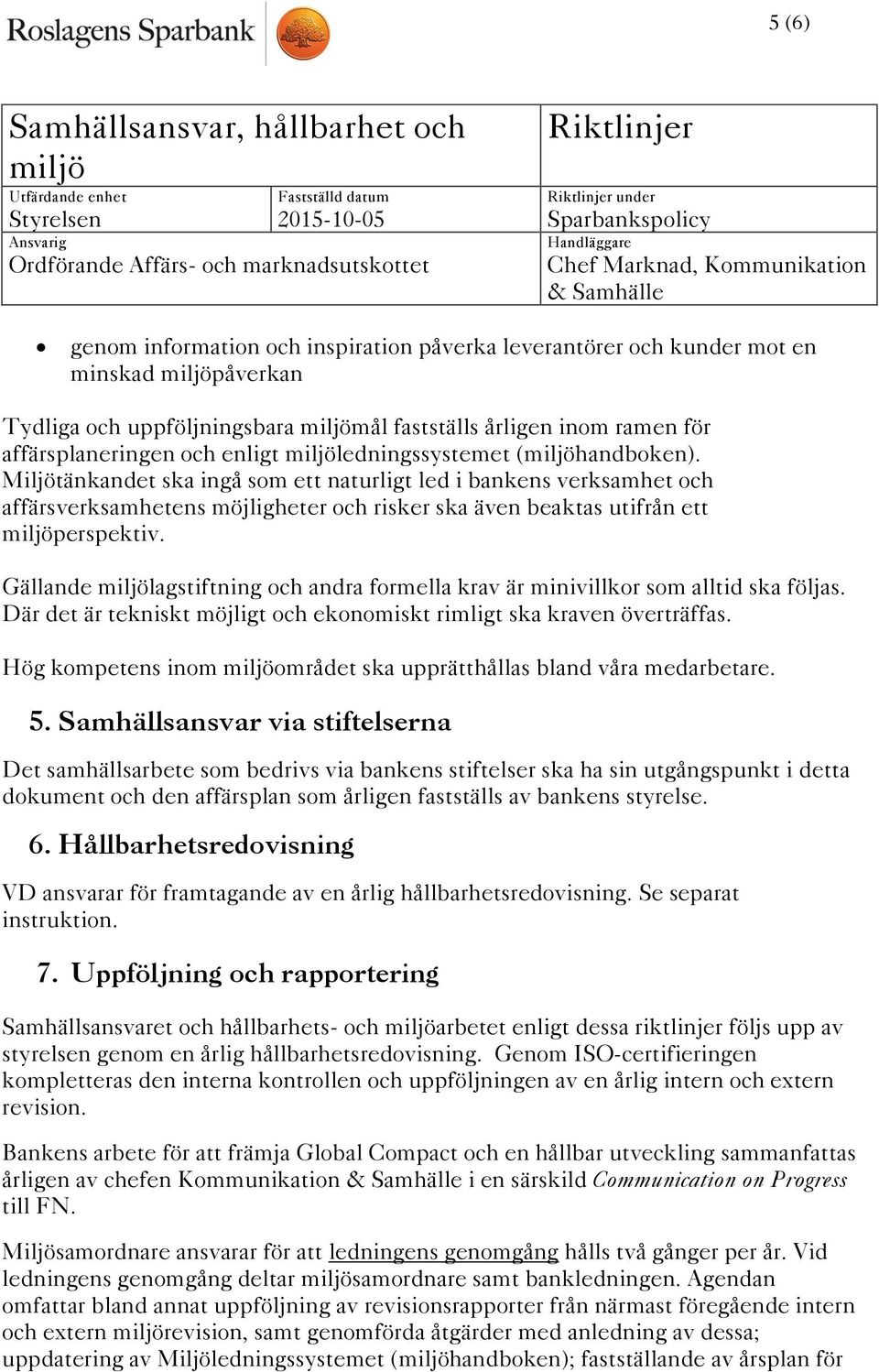 Gällande lagstiftning och andra formella krav är minivillkor som alltid ska följas. Där det är tekniskt möjligt och ekonomiskt rimligt ska kraven överträffas.