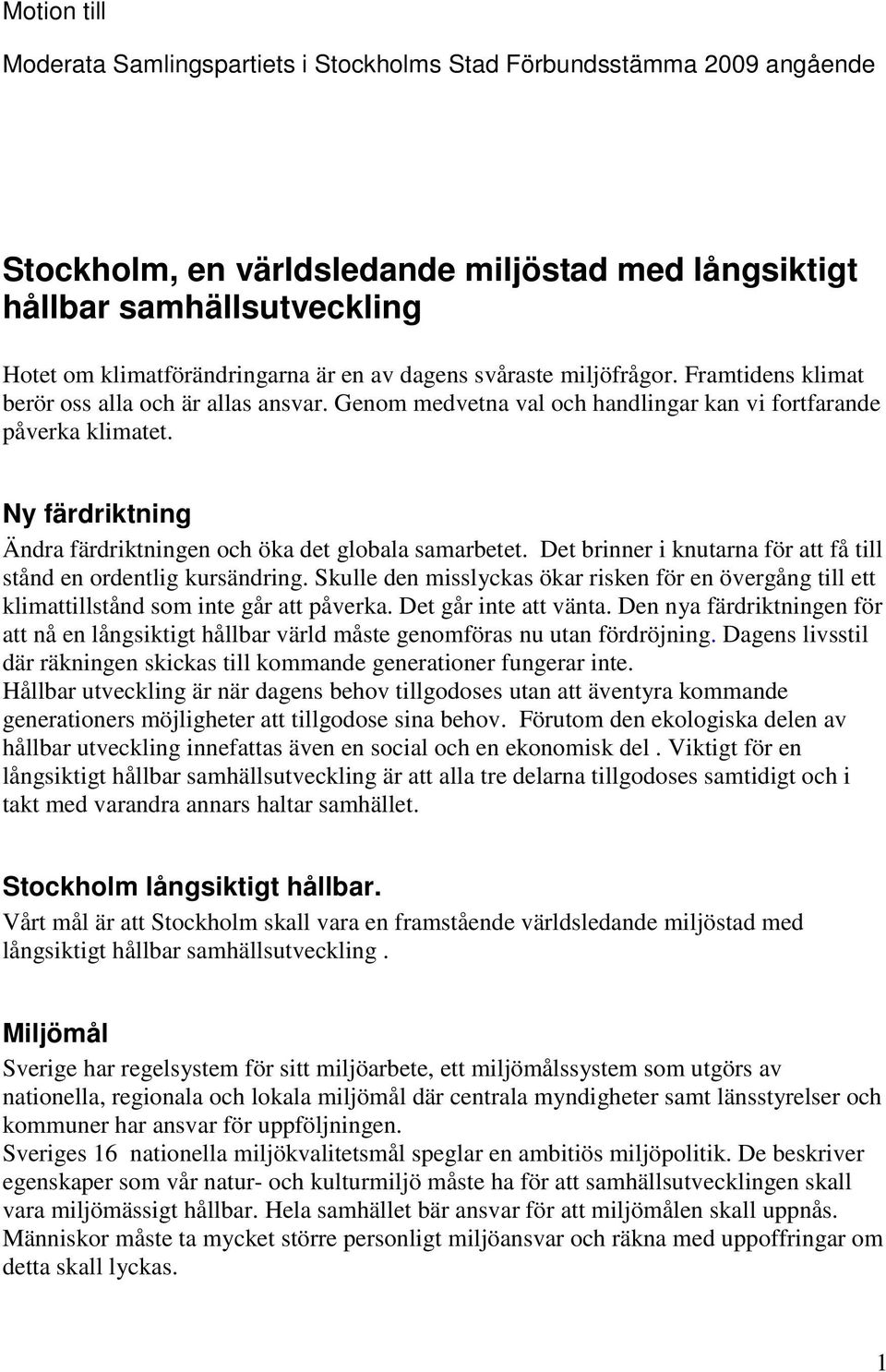 Ny färdriktning Ändra färdriktningen och öka det globala samarbetet. Det brinner i knutarna för att få till stånd en ordentlig kursändring.