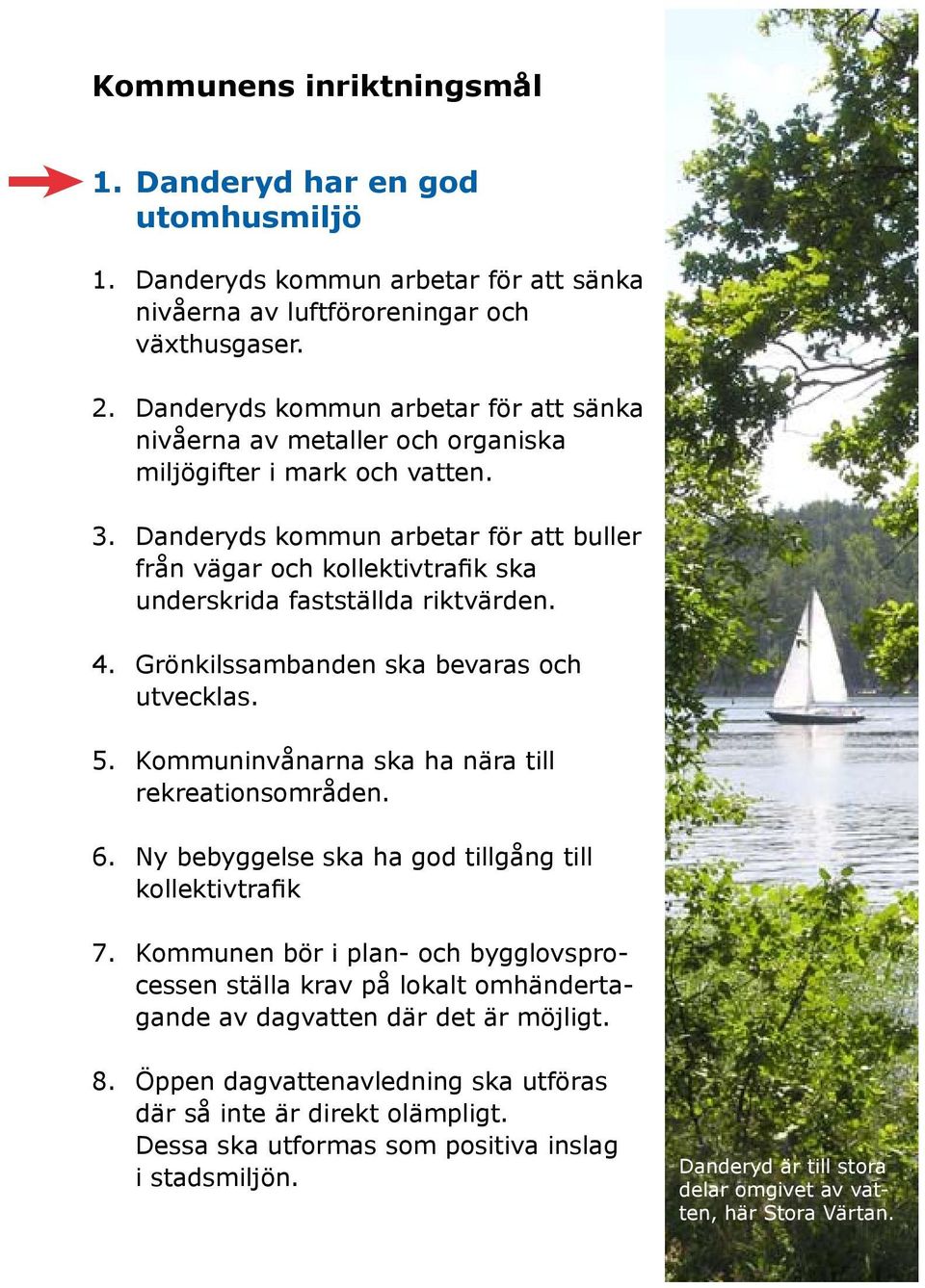 Danderyds kommun arbetar för att buller från vägar och kollektivtrafik ska underskrida fastställda riktvärden. Grönkilssambanden ska bevaras och utvecklas.