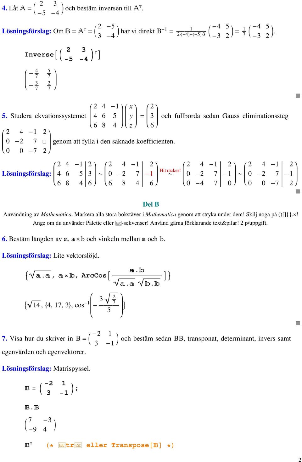0 - - ~ 0 - - ~ 0 - - 6 8 6 6 8 6 0-0 0 0 - Del B Användning av Mathematica. Markera alla stora bokstäver i Mathematica genom att stryka under dem! Skilj noga på ()[]{}.ä! Ange om du använder Palette eller Â-sekvenser!