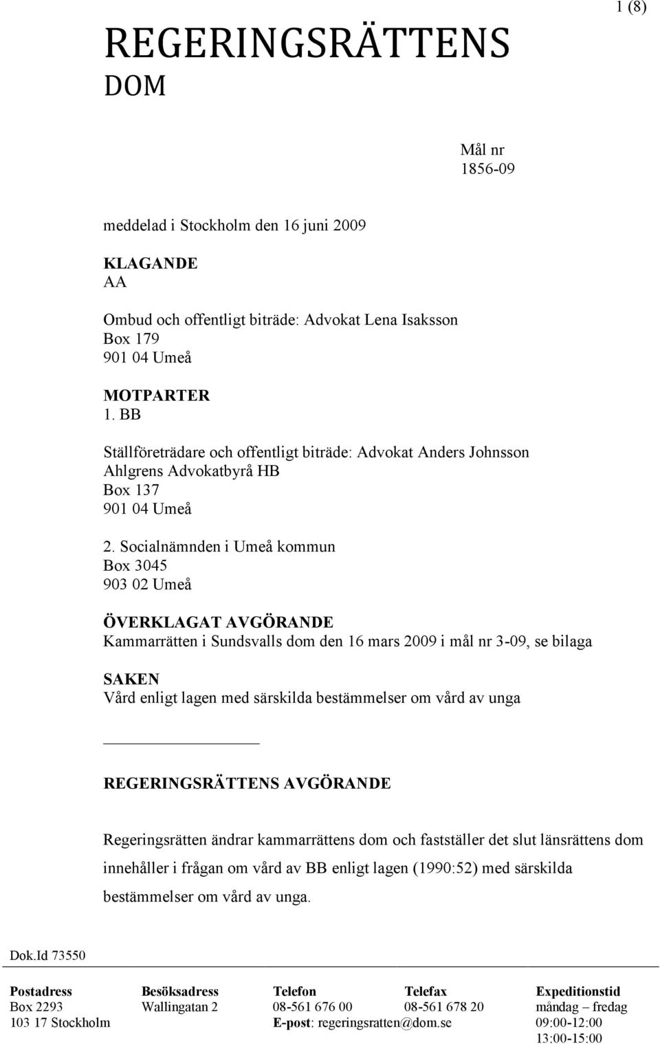 Socialnämnden i Umeå kommun Box 3045 903 02 Umeå ÖVERKLAGAT AVGÖRANDE Kammarrätten i Sundsvalls dom den 16 mars 2009 i mål nr 3-09, se bilaga SAKEN Vård enligt lagen med särskilda bestämmelser om