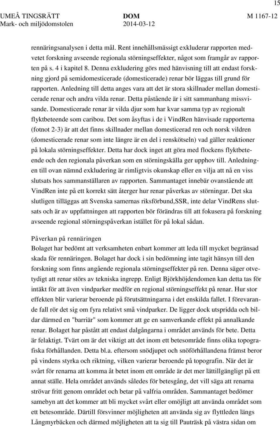 Denna exkludering görs med hänvisning till att endast forskning gjord på semidomesticerade (domesticerade) renar bör läggas till grund för rapporten.