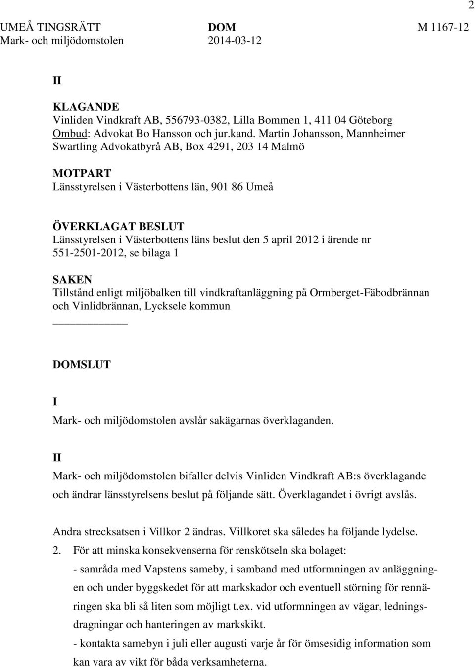 april 2012 i ärende nr 551-2501-2012, se bilaga 1 SAKEN Tillstånd enligt miljöbalken till vindkraftanläggning på Ormberget-Fäbodbrännan och Vinlidbrännan, Lycksele kommun DOMSLUT I Mark- och