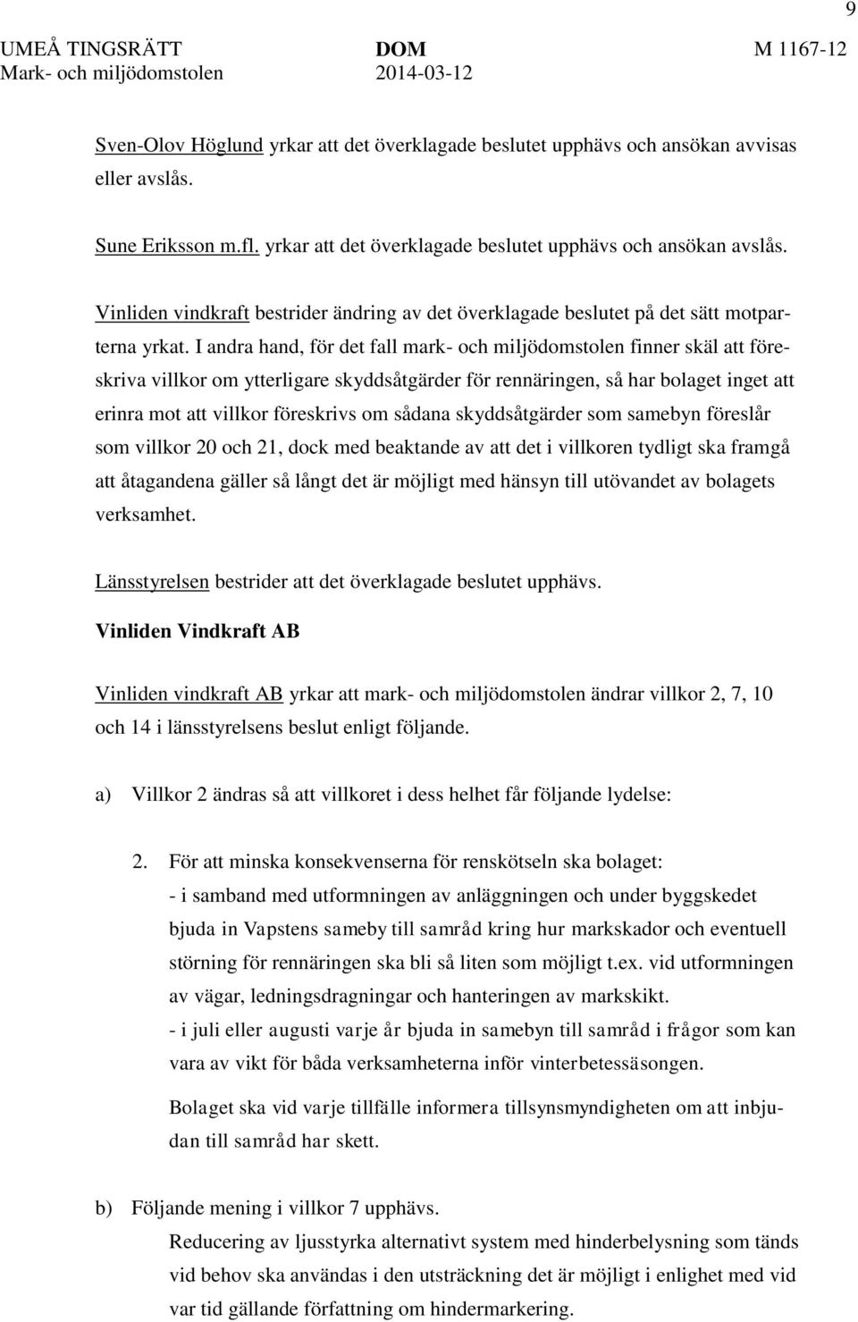 I andra hand, för det fall mark- och miljödomstolen finner skäl att föreskriva villkor om ytterligare skyddsåtgärder för rennäringen, så har bolaget inget att erinra mot att villkor föreskrivs om