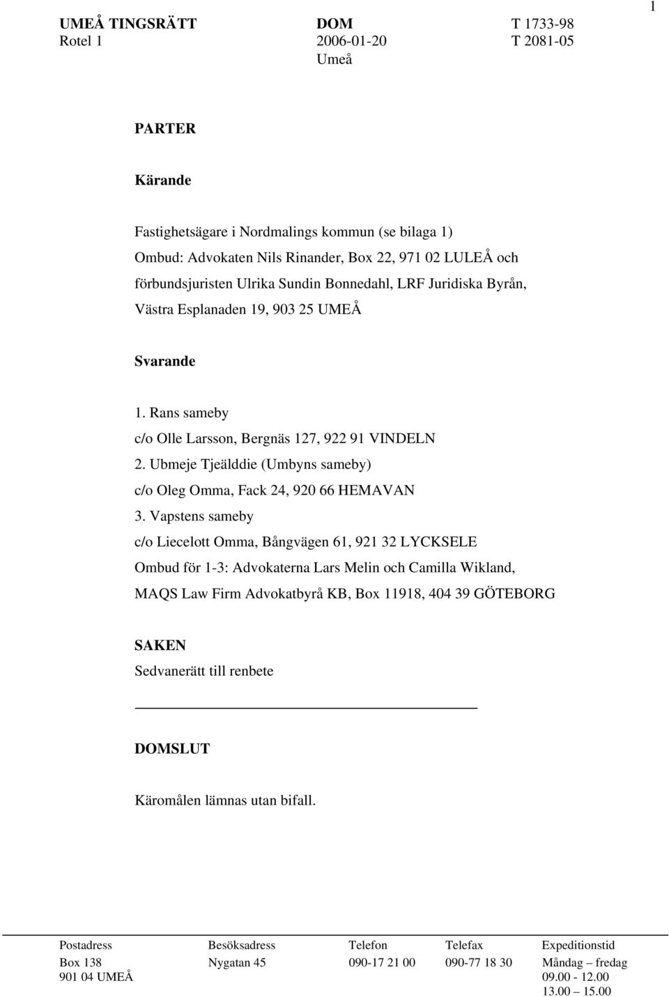 Vapstens sameby c/o Liecelott Omma, Bångvägen 61, 921 32 LYCKSELE Ombud för 1-3: Advokaterna Lars Melin och Camilla Wikland, MAQS Law Firm Advokatbyrå KB, Box 11918, 404 39 GÖTEBORG SAKEN