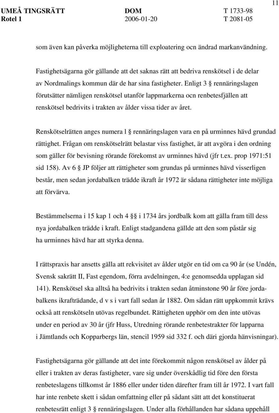 Enligt 3 rennäringslagen förutsätter nämligen renskötsel utanför lappmarkerna ocn renbetesfjällen att renskötsel bedrivits i trakten av ålder vissa tider av året.