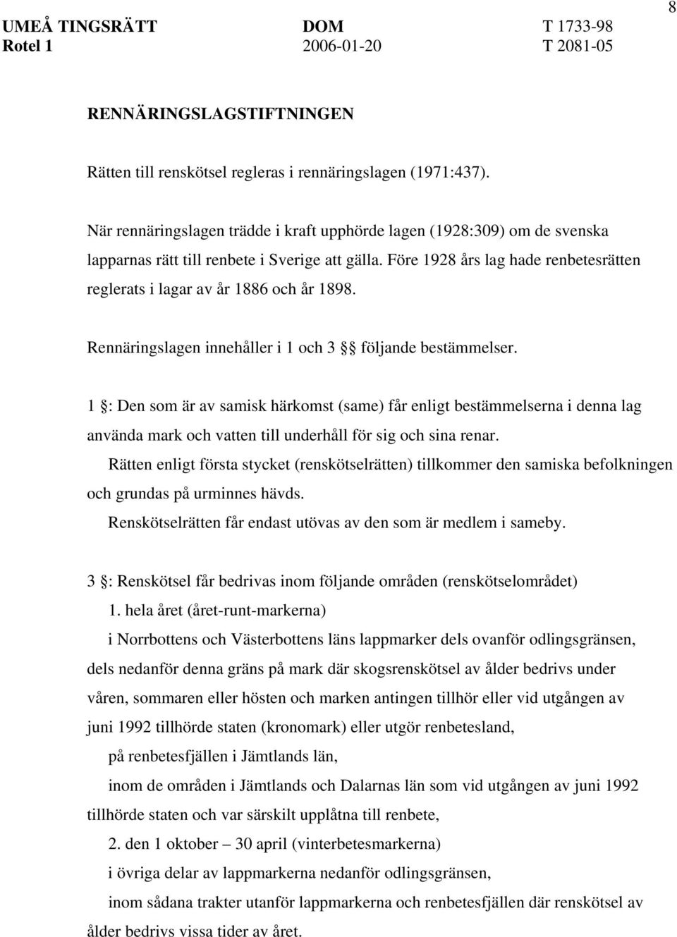 Före 1928 års lag hade renbetesrätten reglerats i lagar av år 1886 och år 1898. Rennäringslagen innehåller i 1 och 3 följande bestämmelser.