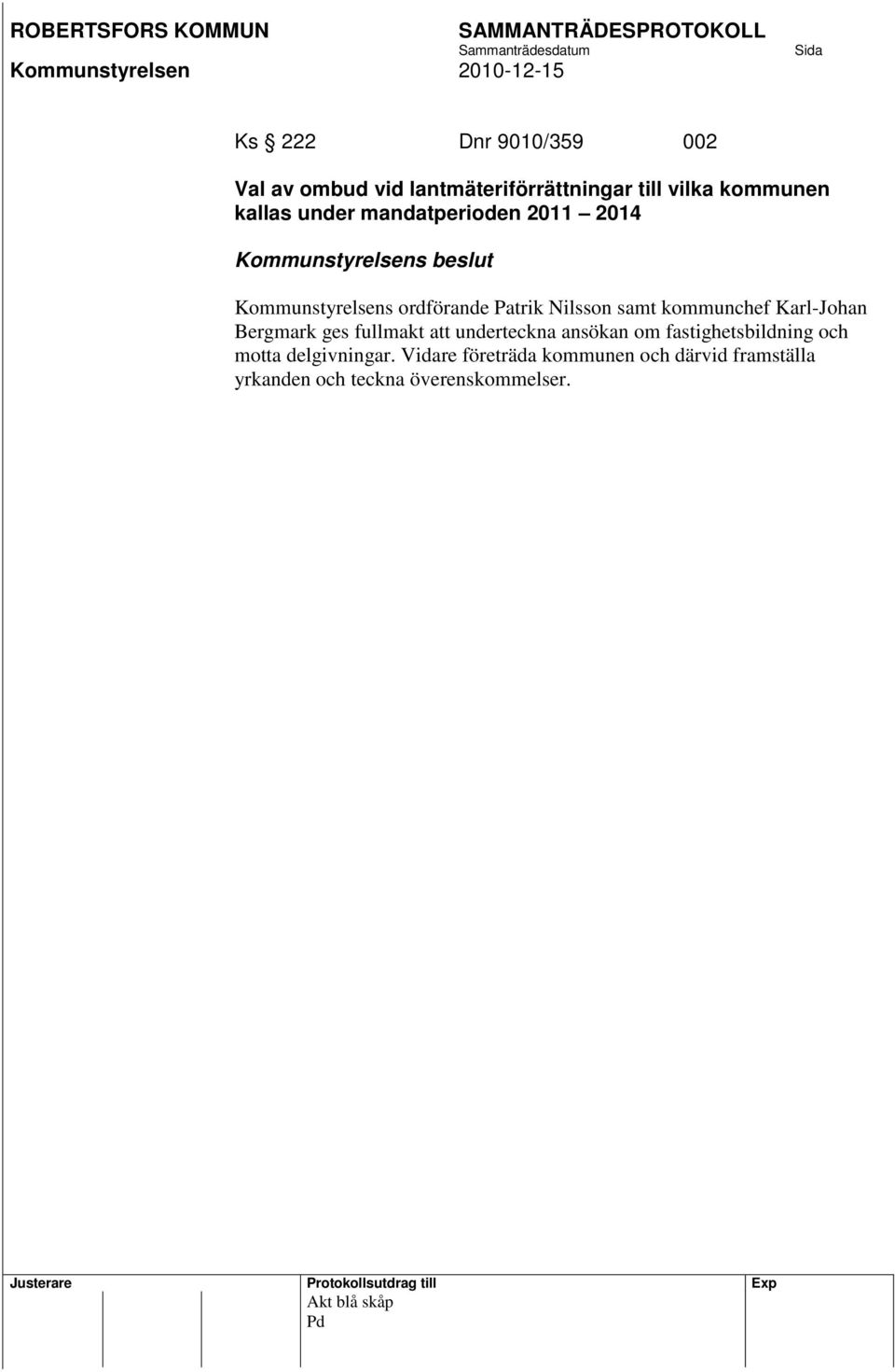 Karl-Johan Bergmark ges fullmakt att underteckna ansökan om fastighetsbildning och motta