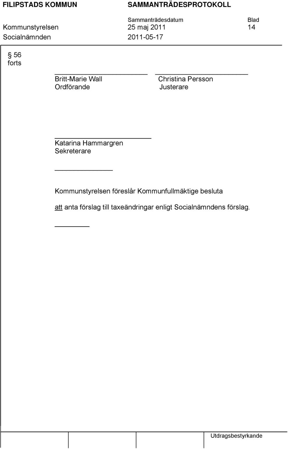 Justerare Katarina Hammargren Sekreterare Kommunstyrelsen föreslår