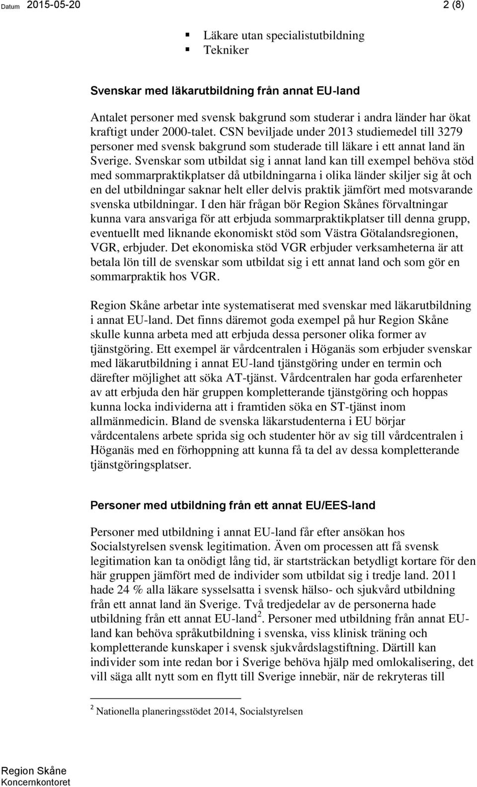 Svenskar som utbildat sig i annat land kan till exempel behöva stöd med sommarpraktikplatser då utbildningarna i olika länder skiljer sig åt och en del utbildningar saknar helt eller delvis praktik