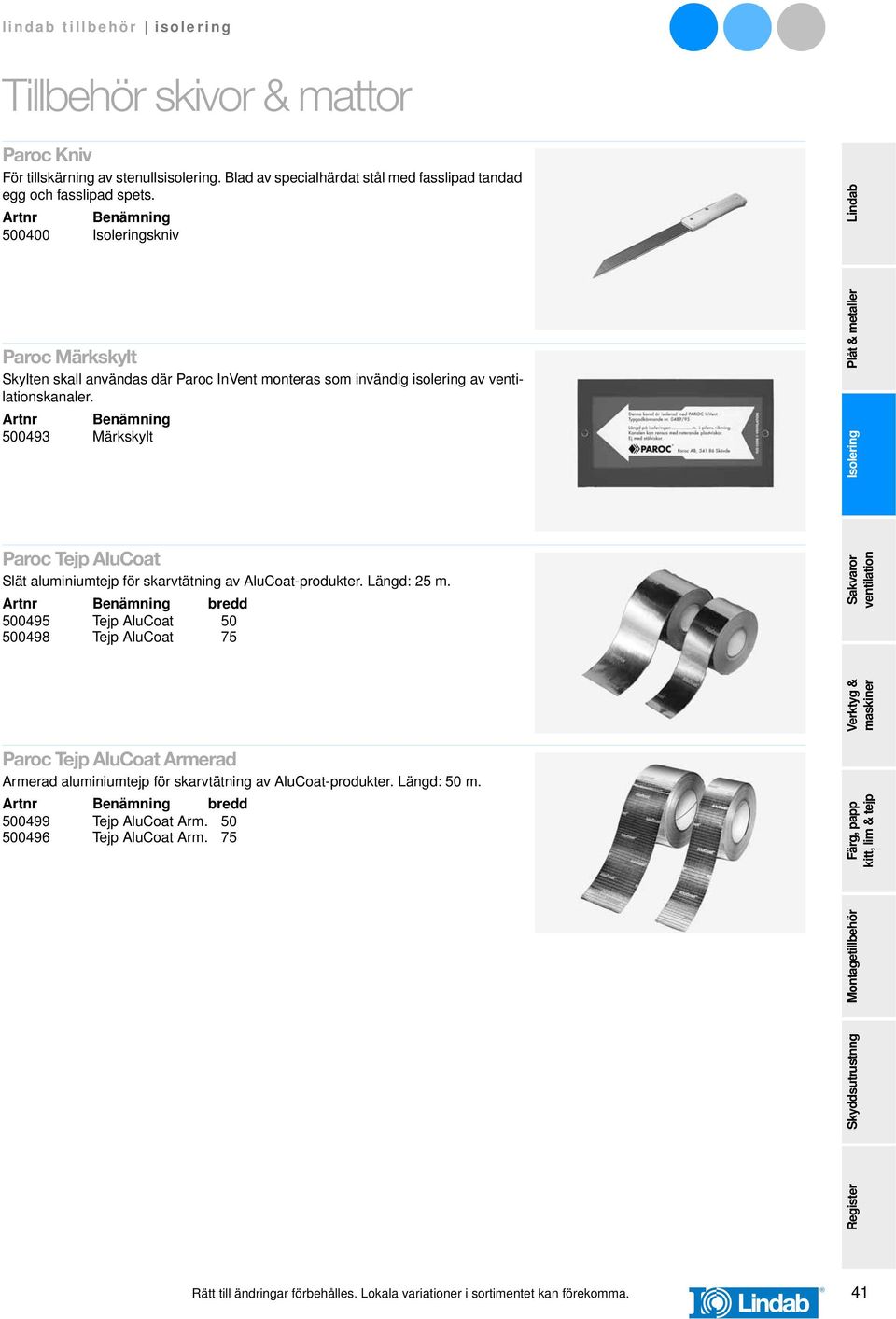 Artnr Benämning 500493 Märkskylt Paroc Tejp AluCoat Slät aluminiumtejp för skarvtätning av AluCoat-produkter. Längd: 25 m.