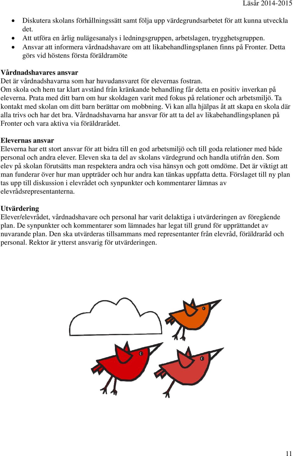 Detta görs vid höstens första föräldramöte Vårdnadshavares ansvar Det är vårdnadshavarna som har huvudansvaret för elevernas fostran.
