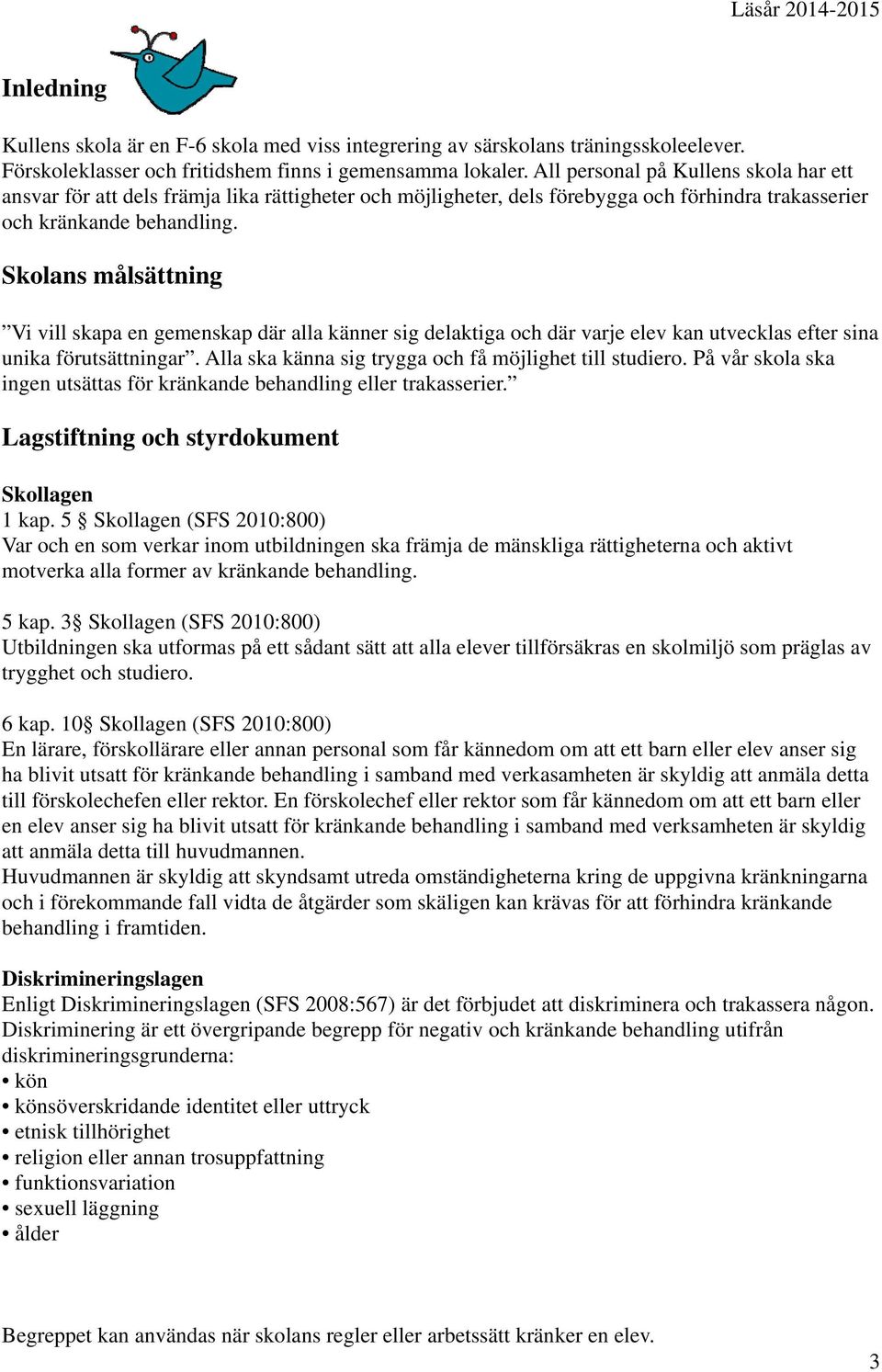 Skolans målsättning Vi vill skapa en gemenskap där alla känner sig delaktiga och där varje elev kan utvecklas efter sina unika förutsättningar.