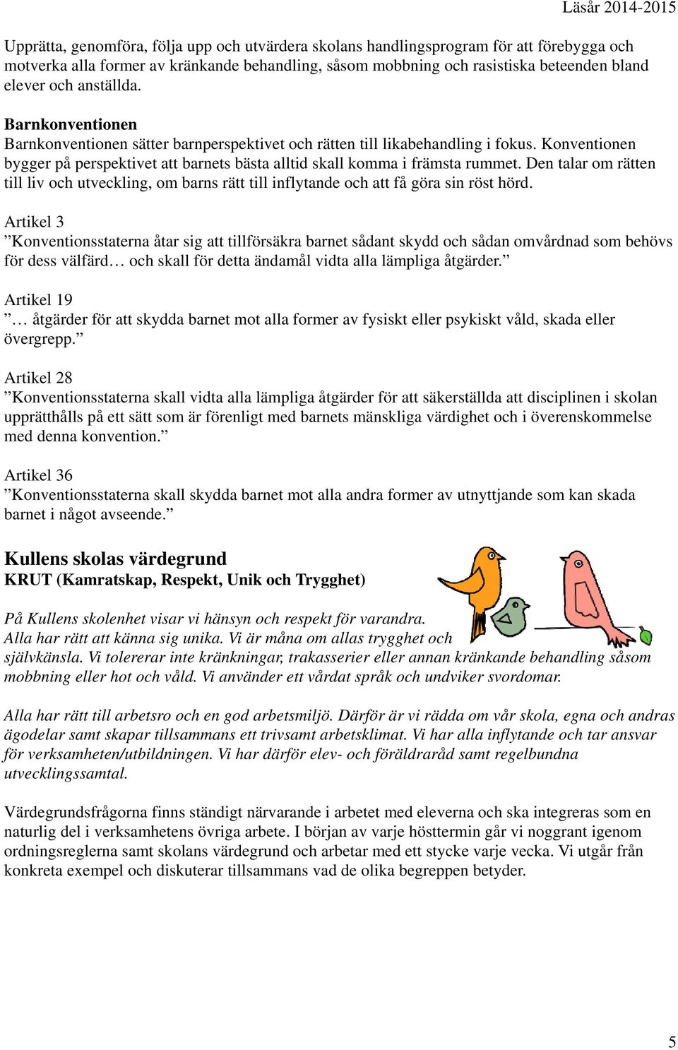 Den talar om rätten till liv och utveckling, om barns rätt till inflytande och att få göra sin röst hörd.