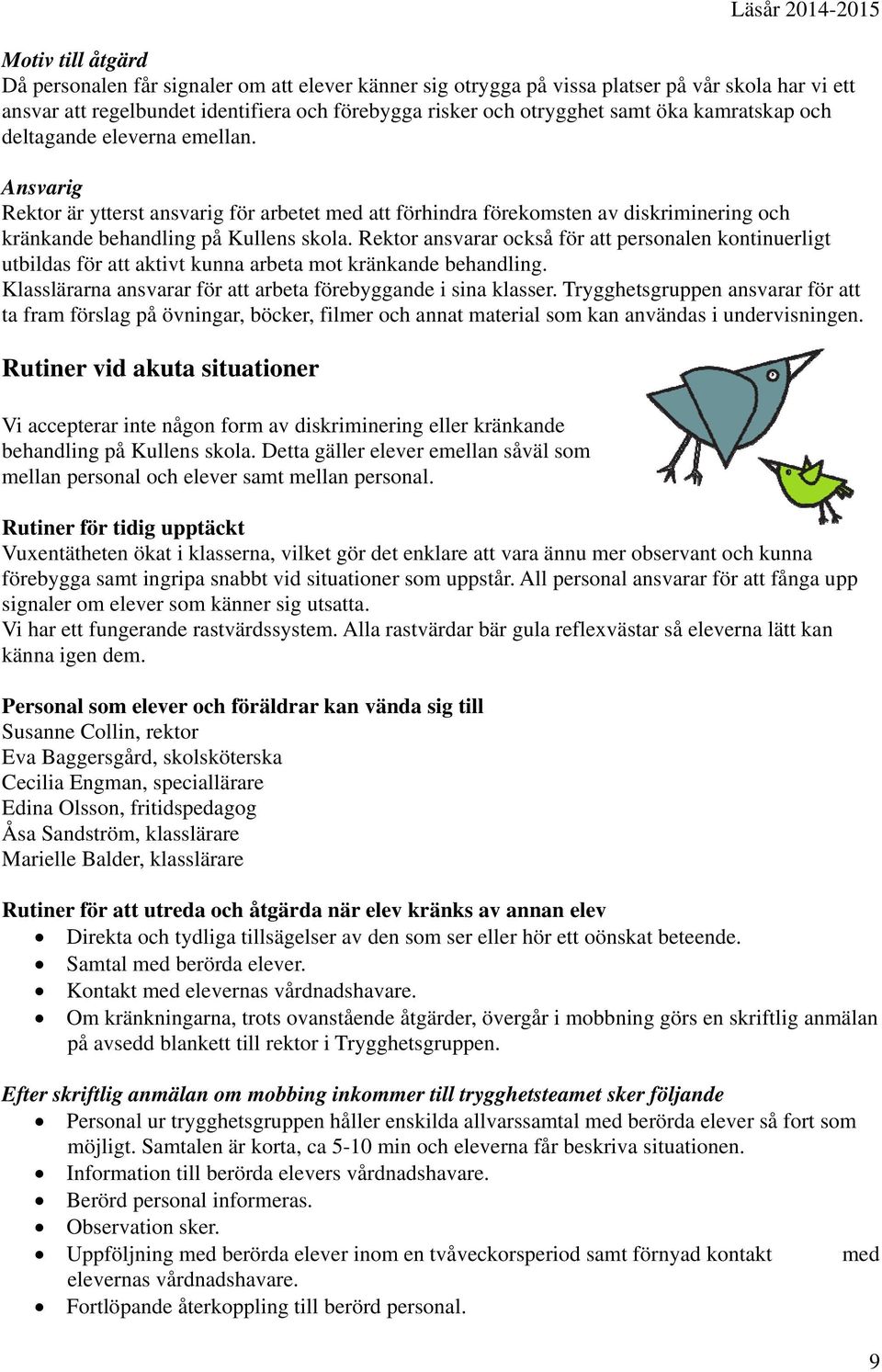 Rektor ansvarar också för att personalen kontinuerligt utbildas för att aktivt kunna arbeta mot kränkande behandling. Klasslärarna ansvarar för att arbeta förebyggande i sina klasser.