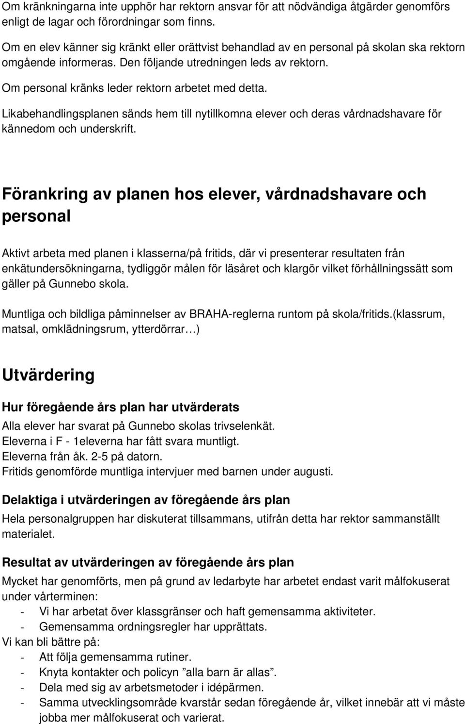 Om personal kränks leder rektorn arbetet med detta. Likabehandlingsplanen sänds hem till nytillkomna elever och deras vårdnadshavare för kännedom och underskrift.