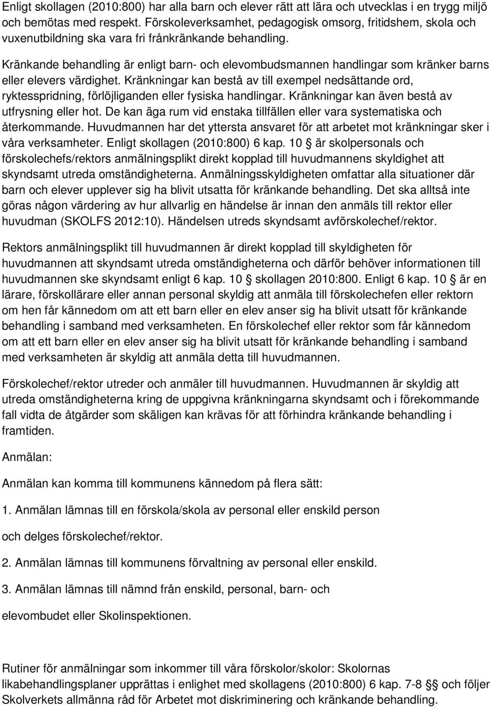 Kränkande behandling är enligt barn- och elevombudsmannen handlingar som kränker barns eller elevers värdighet.