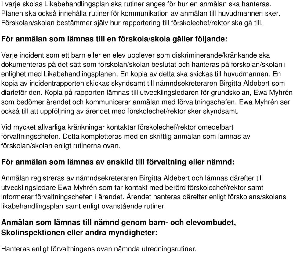 För anmälan som lämnas till en förskola/skola gäller följande: Varje incident som ett barn eller en elev upplever som diskriminerande/kränkande ska dokumenteras på det sätt som förskolan/skolan