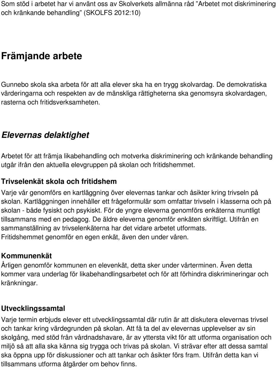 Elevernas delaktighet Arbetet för att främja likabehandling och motverka diskriminering och kränkande behandling utgår ifrån den aktuella elevgruppen på skolan och fritidshemmet.