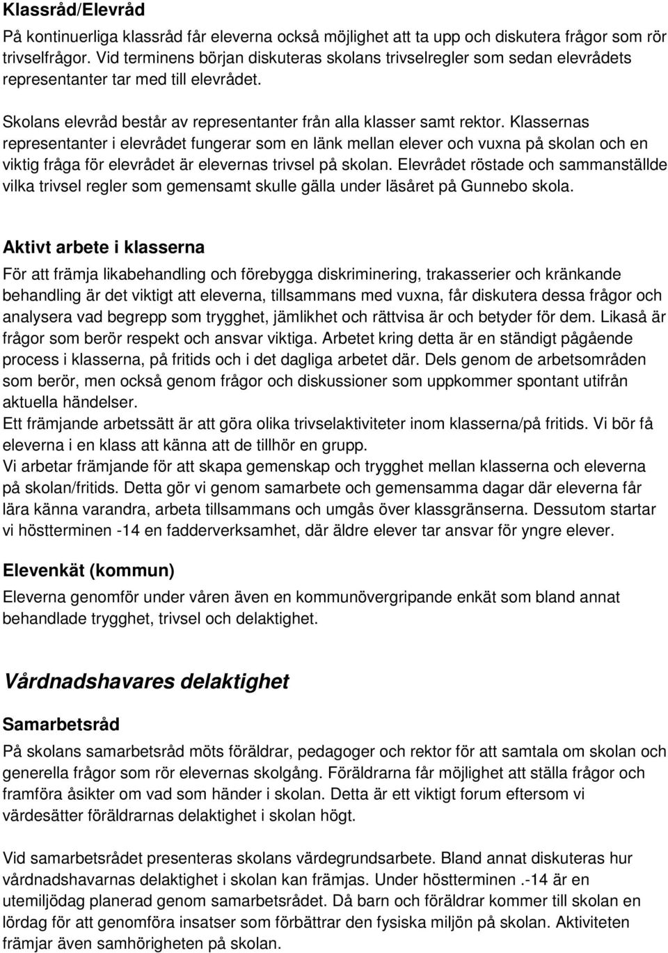 Klassernas representanter i elevrådet fungerar som en länk mellan elever och vuxna på skolan och en viktig fråga för elevrådet är elevernas trivsel på skolan.