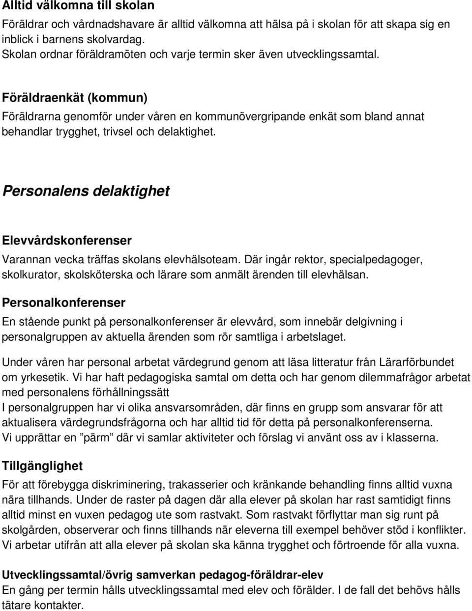 Föräldraenkät (kommun) Föräldrarna genomför under våren en kommunövergripande enkät som bland annat behandlar trygghet, trivsel och delaktighet.