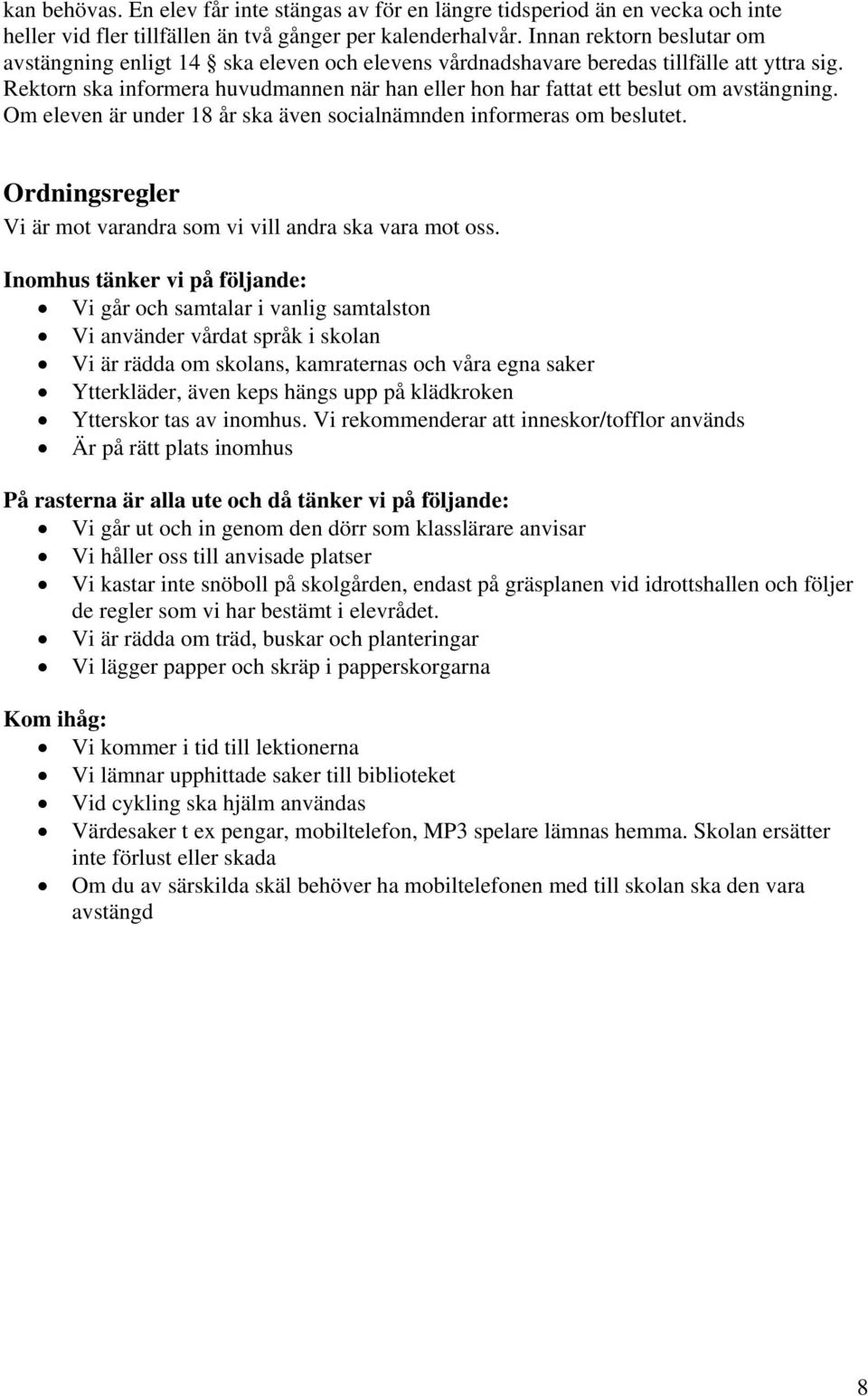 Rektorn ska informera huvudmannen när han eller hon har fattat ett beslut om avstängning. Om eleven är under 18 år ska även socialnämnden informeras om beslutet.