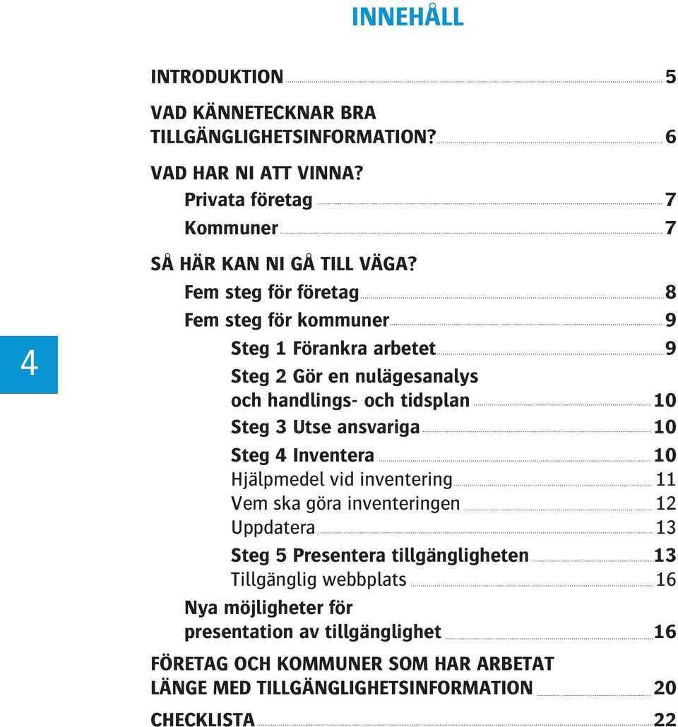 Fem steg för företag 8 Fem steg för kommuner 9 Steg 1 Förankra arbetet 9 Steg 2 Gör en nulägesanalys och handlings- och tidsplan 10 Steg 3 Utse ansvariga