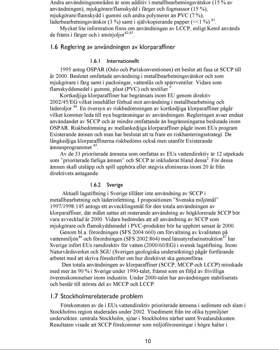 6 Reglering av användningen av klorparaffiner 1.6.1 Internationellt 1995 antog OSPAR (Oslo och Pariskonventionen) ett beslut att fasa ut SCCP till år 2000.