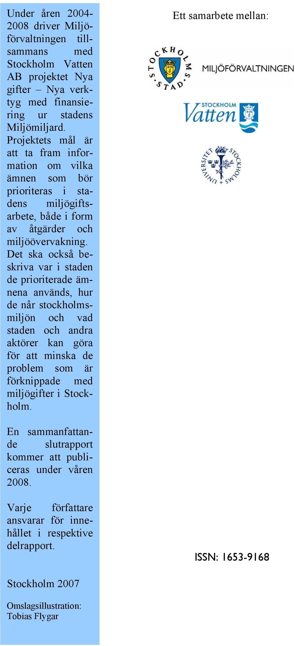 Det ska också beskriva var i staden de prioriterade ämnena används, hur de når stockholmsmiljön och vad staden och andra aktörer kan göra för att minska de problem som är