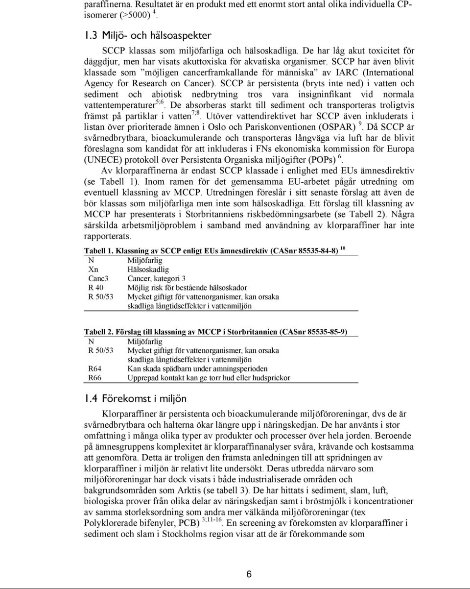SCCP har även blivit klassade som möjligen cancerframkallande för människa av IARC (International Agency for Research on Cancer).